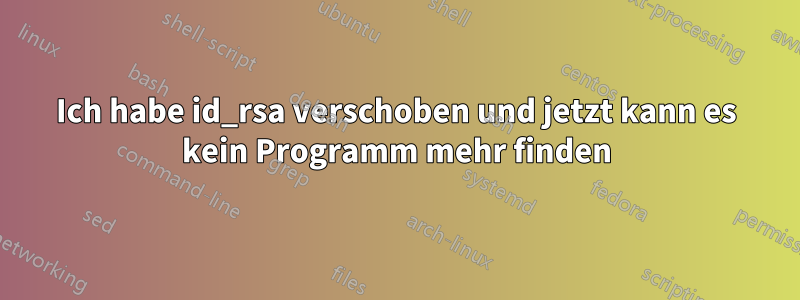 Ich habe id_rsa verschoben und jetzt kann es kein Programm mehr finden