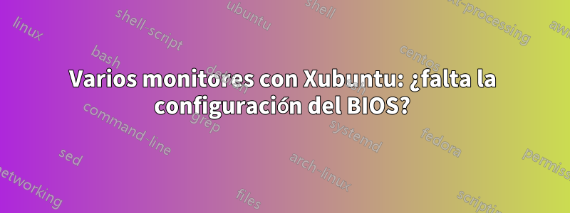 Varios monitores con Xubuntu: ¿falta la configuración del BIOS?