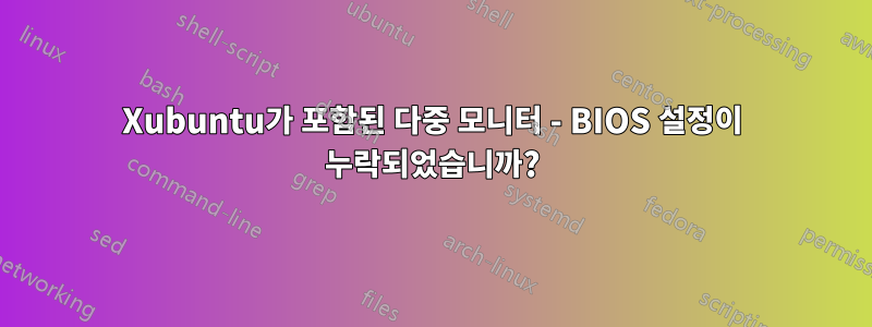 Xubuntu가 포함된 다중 모니터 - BIOS 설정이 누락되었습니까?