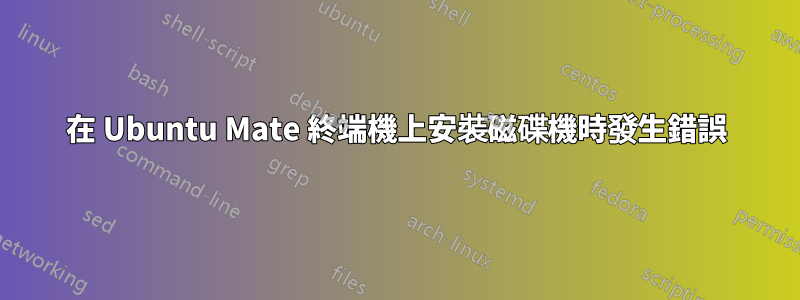 在 Ubuntu Mate 終端機上安裝磁碟機時發生錯誤