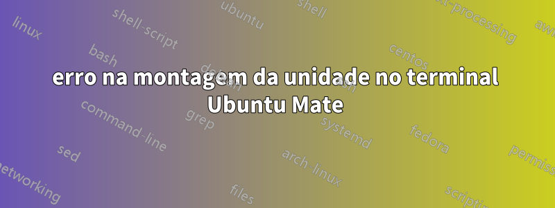 erro na montagem da unidade no terminal Ubuntu Mate