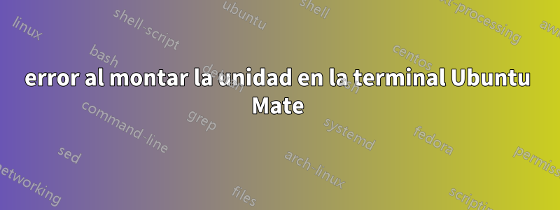 error al montar la unidad en la terminal Ubuntu Mate