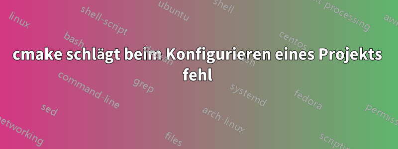 cmake schlägt beim Konfigurieren eines Projekts fehl