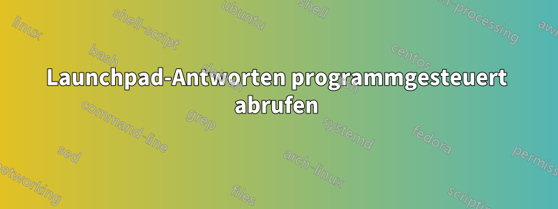 Launchpad-Antworten programmgesteuert abrufen