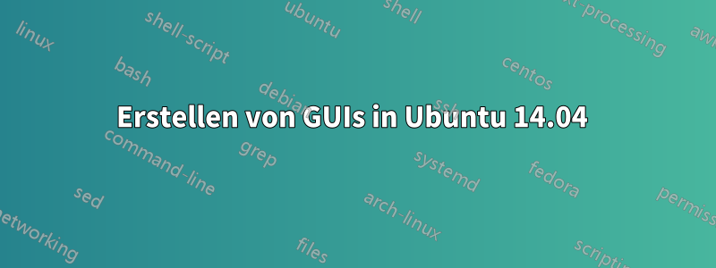 Erstellen von GUIs in Ubuntu 14.04 