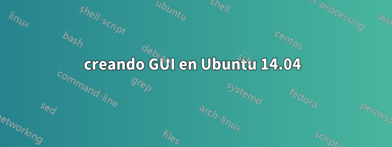 creando GUI en Ubuntu 14.04 