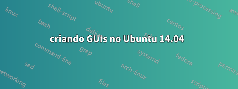 criando GUIs no Ubuntu 14.04 