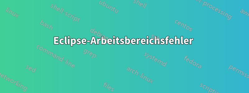 Eclipse-Arbeitsbereichsfehler