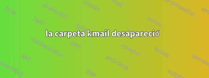 la carpeta kmail desapareció