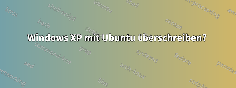 Windows XP mit Ubuntu überschreiben?