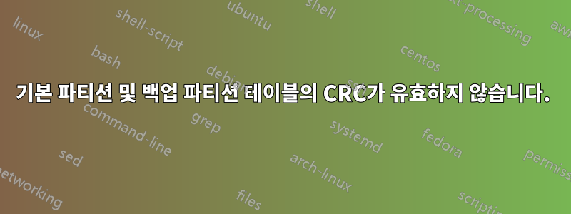 기본 파티션 및 백업 파티션 테이블의 CRC가 유효하지 않습니다.