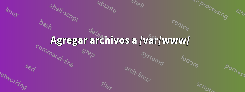 Agregar archivos a /var/www/ 