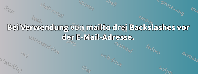 Bei Verwendung von mailto drei Backslashes vor der E-Mail-Adresse.