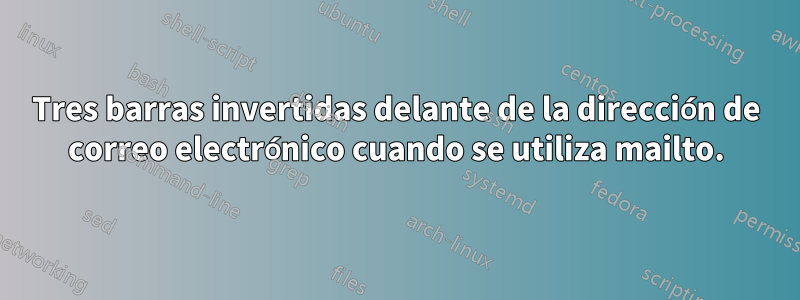 Tres barras invertidas delante de la dirección de correo electrónico cuando se utiliza mailto.