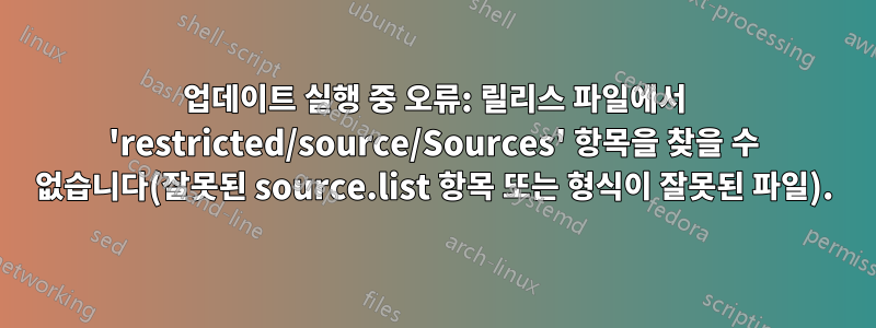 업데이트 실행 중 오류: 릴리스 파일에서 'restricted/source/Sources' 항목을 찾을 수 없습니다(잘못된 source.list 항목 또는 형식이 잘못된 파일).