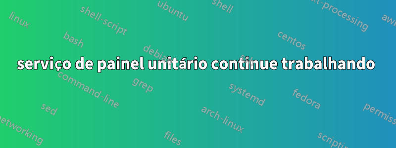 serviço de painel unitário continue trabalhando