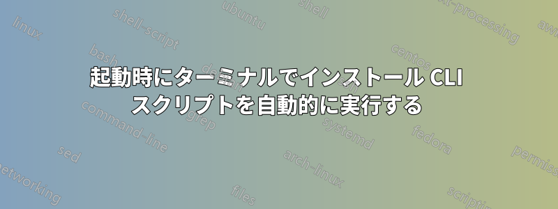 起動時にターミナルでインストール CLI スクリプトを自動的に実行する