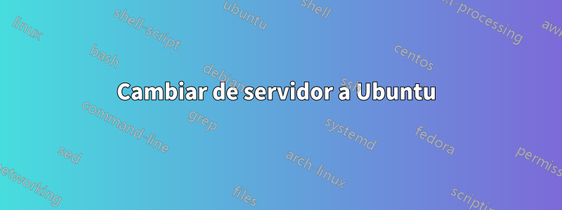 Cambiar de servidor a Ubuntu 