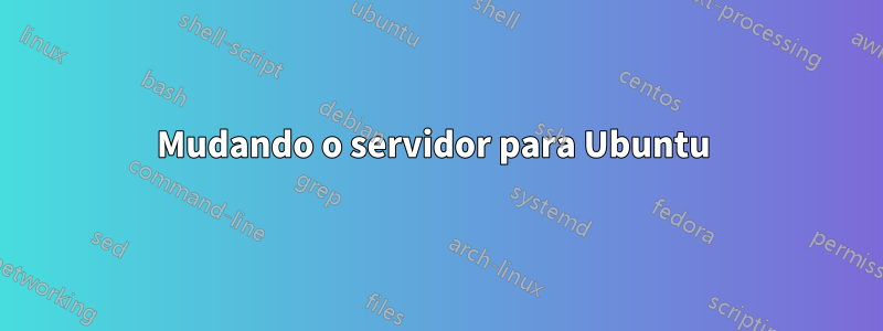 Mudando o servidor para Ubuntu 