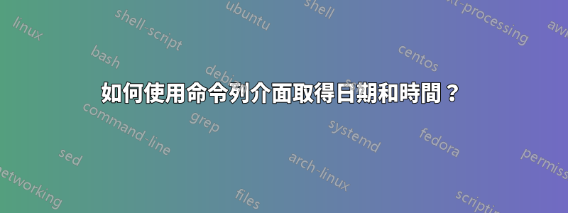 如何使用命令列介面取得日期和時間？