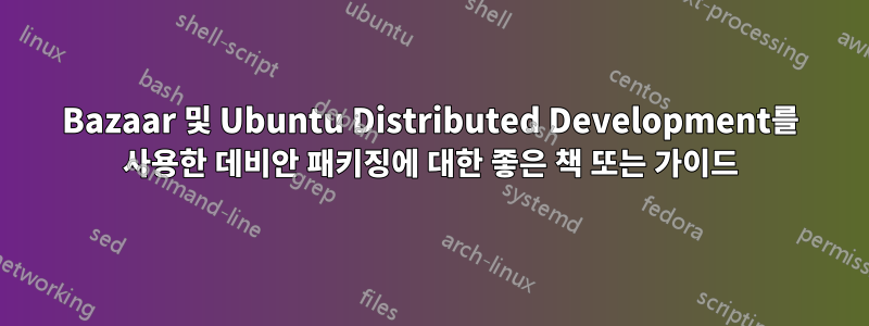 Bazaar 및 Ubuntu Distributed Development를 사용한 데비안 패키징에 대한 좋은 책 또는 가이드