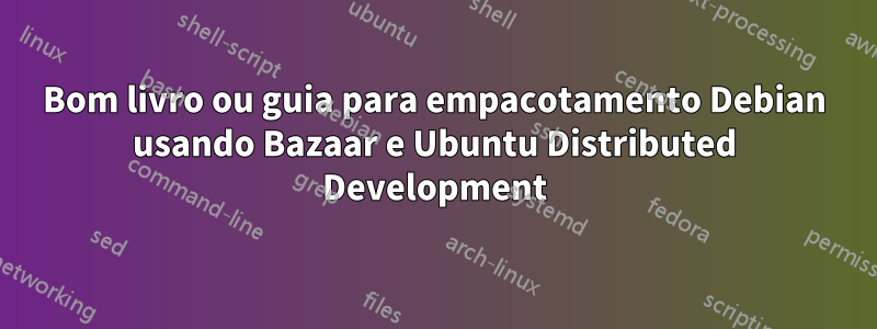 Bom livro ou guia para empacotamento Debian usando Bazaar e Ubuntu Distributed Development