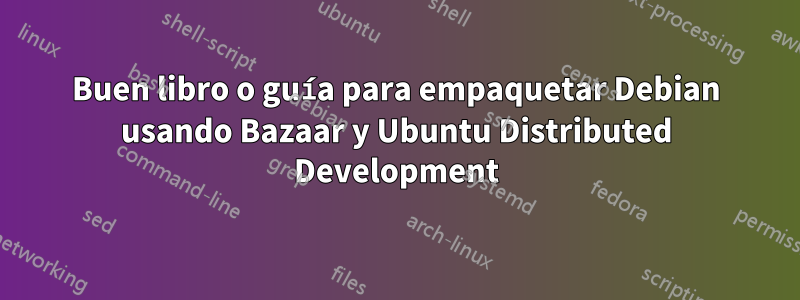 Buen libro o guía para empaquetar Debian usando Bazaar y Ubuntu Distributed Development