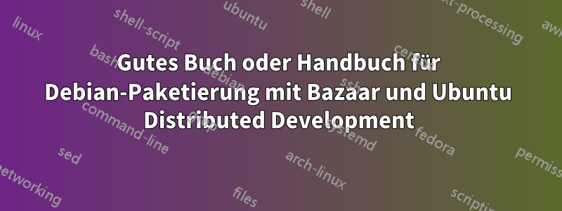 Gutes Buch oder Handbuch für Debian-Paketierung mit Bazaar und Ubuntu Distributed Development