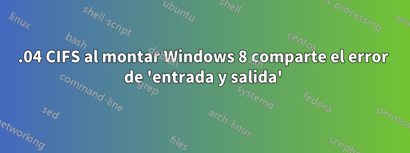 14.04 CIFS al montar Windows 8 comparte el error de 'entrada y salida'