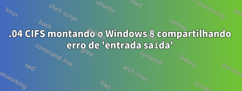 14.04 CIFS montando o Windows 8 compartilhando erro de 'entrada saída'