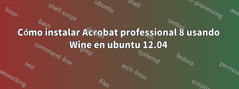 Cómo instalar Acrobat professional 8 usando Wine en ubuntu 12.04