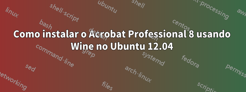 Como instalar o Acrobat Professional 8 usando Wine no Ubuntu 12.04