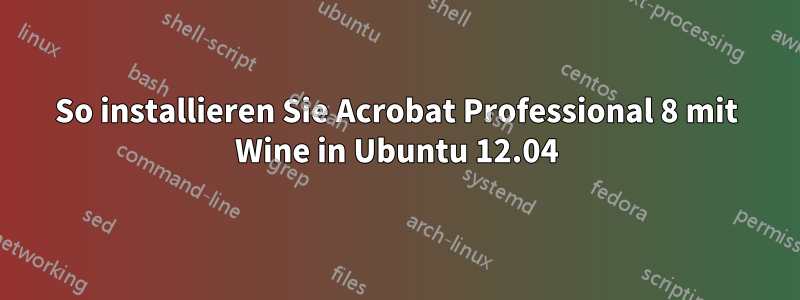 So installieren Sie Acrobat Professional 8 mit Wine in Ubuntu 12.04