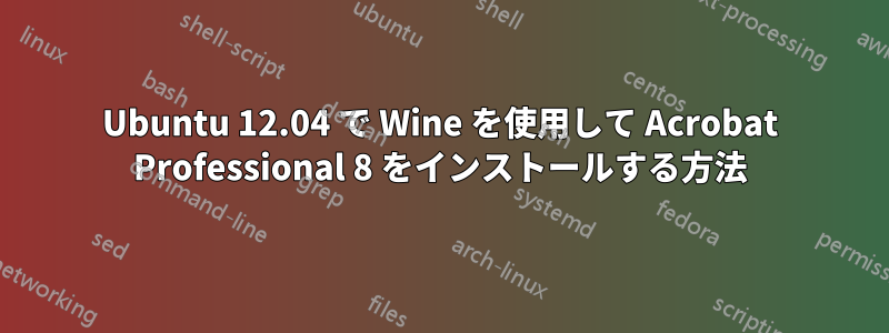 Ubuntu 12.04 で Wine を使用して Acrobat Professional 8 をインストールする方法