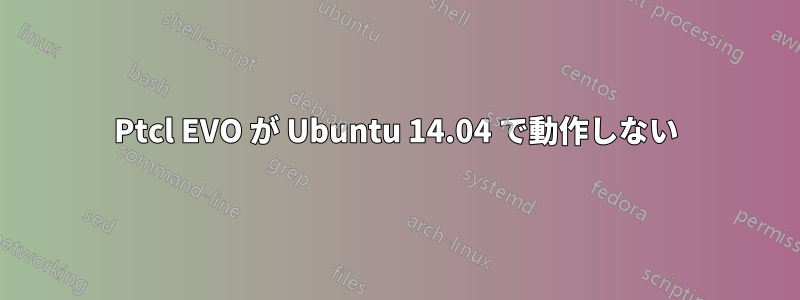 Ptcl EVO が Ubuntu 14.04 で動作しない