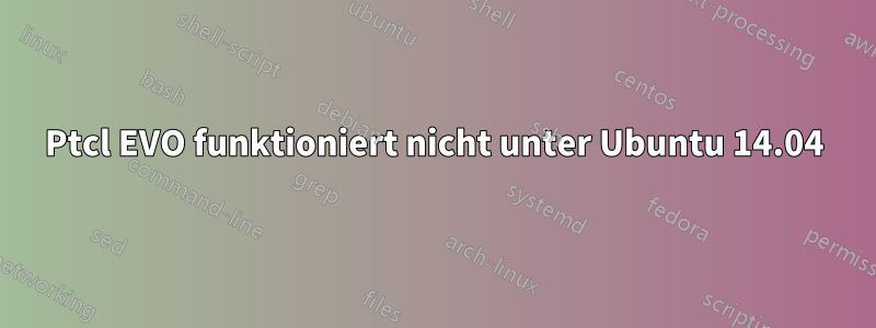 Ptcl EVO funktioniert nicht unter Ubuntu 14.04