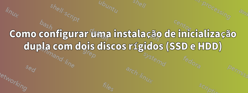 Como configurar uma instalação de inicialização dupla com dois discos rígidos (SSD e HDD)