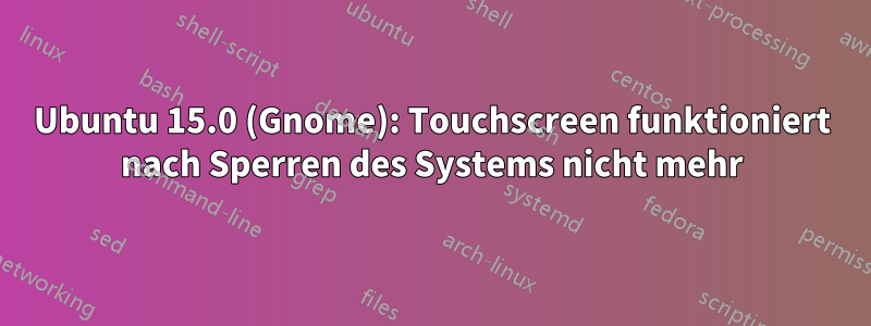 Ubuntu 15.0 (Gnome): Touchscreen funktioniert nach Sperren des Systems nicht mehr