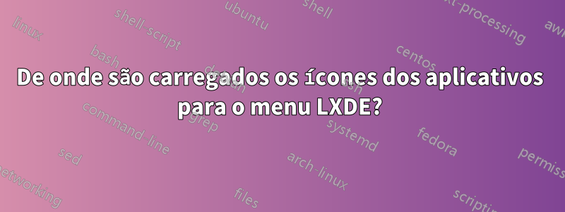 De onde são carregados os ícones dos aplicativos para o menu LXDE?