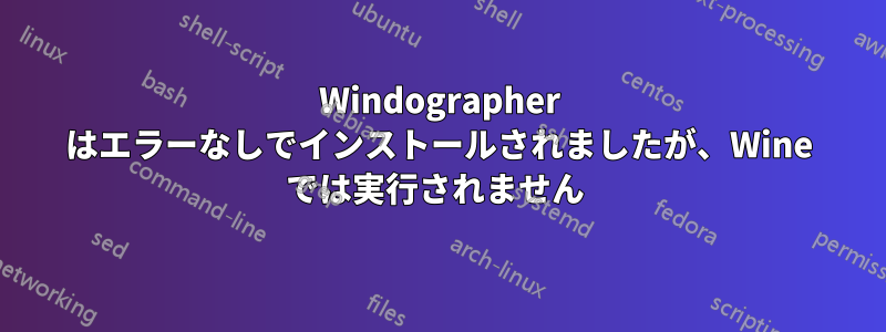 Windographer はエラーなしでインストールされましたが、Wine では実行されません 