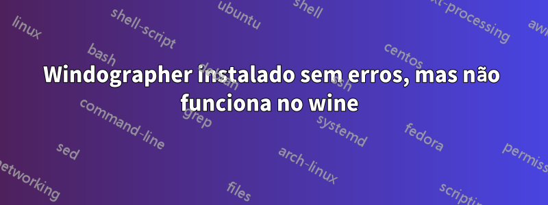 Windographer instalado sem erros, mas não funciona no wine 