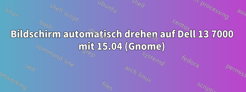 Bildschirm automatisch drehen auf Dell 13 7000 mit 15.04 (Gnome)