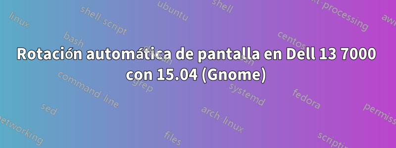 Rotación automática de pantalla en Dell 13 7000 con 15.04 (Gnome)