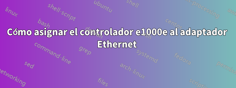 Cómo asignar el controlador e1000e al adaptador Ethernet
