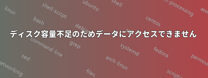 ディスク容量不足のためデータにアクセスできません