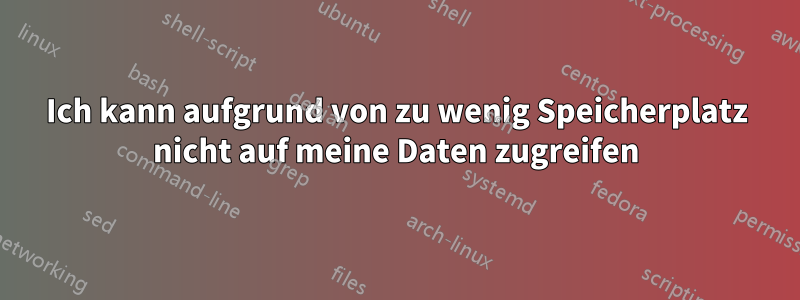 Ich kann aufgrund von zu wenig Speicherplatz nicht auf meine Daten zugreifen