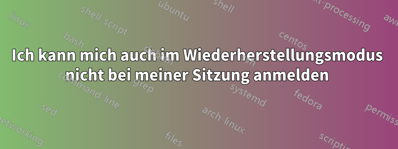 Ich kann mich auch im Wiederherstellungsmodus nicht bei meiner Sitzung anmelden