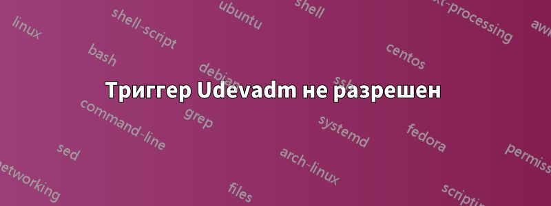 Триггер Udevadm не разрешен