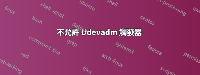 不允許 Udevadm 觸發器