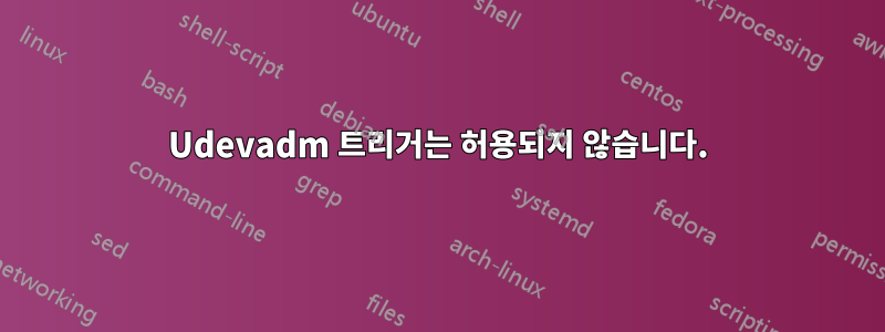 Udevadm 트리거는 허용되지 않습니다.